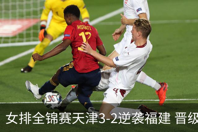 女排全锦赛天津3-2逆袭福建 晋级决赛与江苏争冠